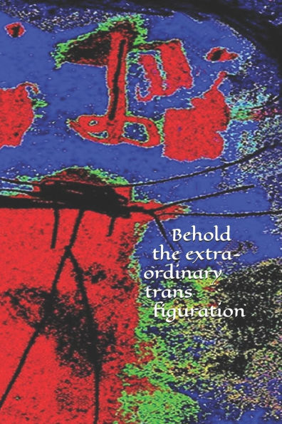 Behold the Extraordinary Transfiguration: of Ourselves
