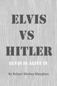 Title: ELVIS vs HITLER, Author: Robert Mickey Maughon