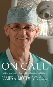 Title: On Call: A Neurosurgeon's Story of Serving God and Others, Author: James A Moody
