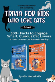 Title: Trivia For Kids Who Love Cats, 2-in-1: 300+ Facts to Engage Smart, Curious Cat Lovers & Trade I'm Bored for Fun and Learning An Animal Educational Gift and Activity, Author: Ash Malarkey