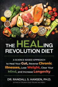 Title: The HEALing Revolution Diet: A Science-based Approach to Heal Your Gut, Reverse Chronic Illnesses, Lose Weight, Clear Your Mind, and Increase Longevity, Author: Randall Hansen