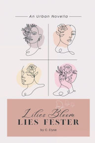 Title: Lilies Bloom Lies Fester: An Urban Novella:, Author: C. Elyse