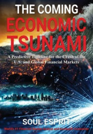 Title: The Coming Economic Tsunami: A Predictive Timeline for the Crash of the U.S. and Global Financial Markets, Author: Soul Esprit