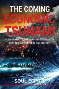 Title: The Coming Economic Tsunami: A Predictive Timeline for the Crash of the U.S. and Global Financial Markets, Author: Soul Esprit