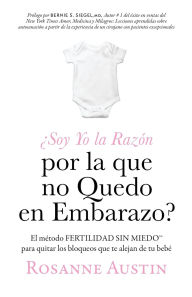 Title: ï¿½Soy Yo la Razï¿½n por la que no Quedo en Embarazo?: El mï¿½todo Fertilidad Sin Miedo(TM) para eliminar las barreras entre tï¿½ y tu bebï¿½, Author: Rosanne Austin