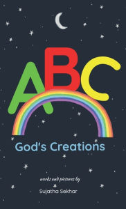 Title: ABC God's Creations: A Christian Alphabet Book For Kids 0-3 Years (Baby Book, Toddler Book, Preschooler Book, Children's Book), Author: Sujatha Sekhar
