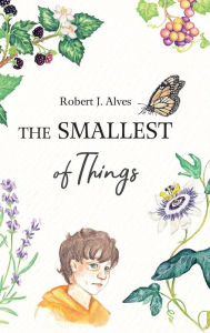 Title: The Smallest of Things, Author: Robert J Alves