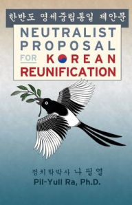 Title: Neutralist Proposal for Korean Reunification, Author: Pil-Yull Ra