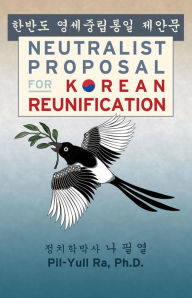 Title: Neutralist Proposal for Korean Reunification, Author: Pil-Yull Ra