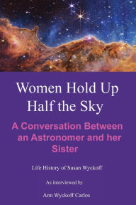 Title: Women Hold Up Half the Sky: A Conversation Between an Astronomer and her Sister, Author: Ann Wyckoff Carlos