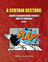 Title: A Certain Gesture: Evnine's Batman Meme Project and Its Parerga!, Author: Simon J Evnine