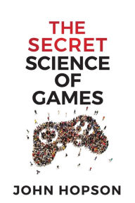 Title: The Secret Science of Games, Author: John Hopson