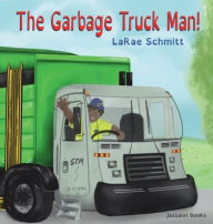 Title: The Garbage Truck Man!, Author: Larae Schmitt