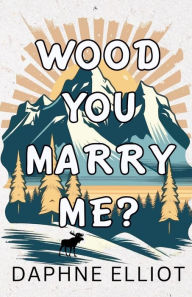 Title: Wood You Marry Me?, Author: Daphne Elliot