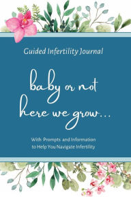 Title: Guided Infertility Journal: Baby or Not Here We Grow...:, Author: More Choices Publications