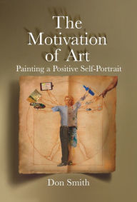 Title: The Motivation of Art: Painting a Positive Self-Portrait, Author: Don Smith