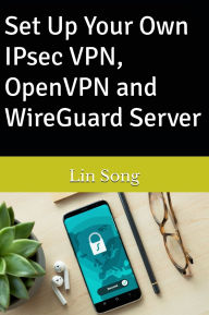 Title: Set Up Your Own IPsec VPN, OpenVPN and WireGuard Server, Author: Lin Song