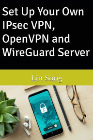 Title: Set Up Your Own IPsec VPN, OpenVPN and WireGuard Server, Author: Lin Song