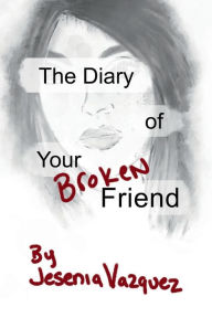 Title: The Diary of Your Broken Friend, Author: Jesenia Vazquez
