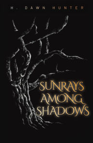 Title: Sunrays Among Shadows, Author: H. Dawn Hunter