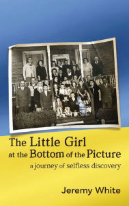 Title: The Little Girl at the Bottom of the Picture: A Journey of Selfless Discovery, Author: Jeremy White