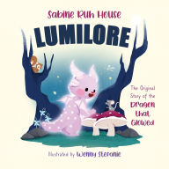 Title: Lumilore: The Original Story of the Dragon who Glowed, Author: Sabine Ruh House