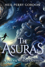 Title: The Asuras: A Dreamworld Odyssey, Author: Neil Perry Gordon