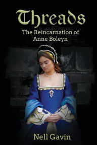 Title: Threads: The Reincarnation of Anne Boleyn, Author: Nell Gavin