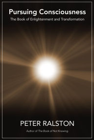 Title: Pursuing Consciousness: The Book of Enlightenment and Transformation, Author: Peter Ralston