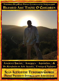 Title: Sean Alemayehu Tewodros Giorgis Presents... Inscribed By 9Ruby Prince Intergalactic Ambassador Blessed Are Those O Children of Ancient Israel, Abyssinia, America & Da Kingdom Of Anu Alesha: Retracing Biblical Ancestors Of The Holy Scriptures, Author: Sean Alemayehu Tewodros Giorgis