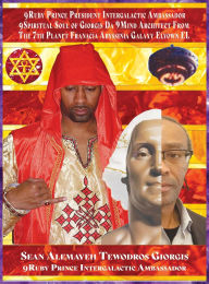 Title: Sean Alemayehu Tewodros Giorgis presents Who Is 9Ruby Prince President Intergalactic Ambassador? In Search Of Da Ruby Princess From The 7th Planet Abys Sinia From The 19th Galaxy Called Elyown EL., Author: Sean Alemayehu Tewodros Giorgis