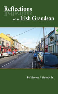 Title: Reflections of an Irish Grandson: A story of grandmother Bridget (Meade) Quealy and the Meade family of Miltown Malbay, County Clare, Ireland, Author: Vincent J. Quealy