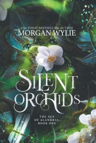 Title: Silent Orchids: The Age of Alandria: Book One, Author: Morgan Wylie