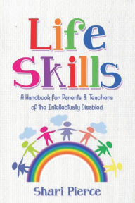 Title: Life Skills: A Handbook for Parents & Teachers of the Intellectually Disabled:, Author: Shari Pierce