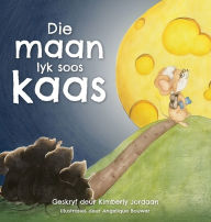 Title: Die maan lyk soos kaas: Afrikaanse storieboek om kinders te help om dood te verwerk, Author: Kimberly Jordaan