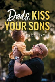 Title: Dads, Kiss Your Sons, Author: Mark Craven