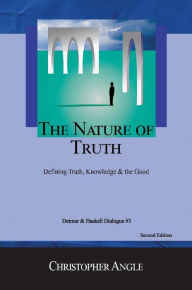 Title: The Nature of Truth: Defining Truth, Knowledge & the Good, Author: Christopher Angle