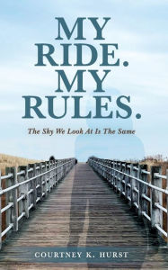 Title: My Ride. My Rules.: The Sky We Look At Is The Same, Author: Courtney K Hurst