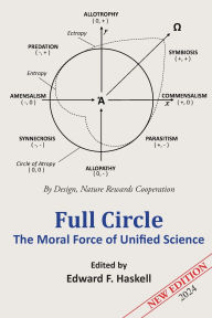 Title: Full Circle: The Moral Force of Unified Science, Author: Edward F Haskell