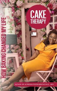 Title: Cake Therapy: How Baking Changed My Life, Author: Altreisha Foster