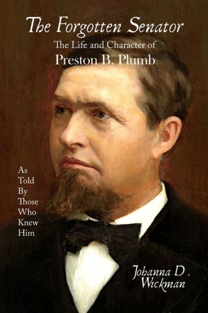 The Forgotten Senator: The Life And Character Of Preston B. Plumb By ...