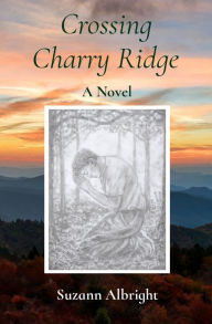 Title: Crossing Charry Ridge: A Novel, Author: Suzann Albright