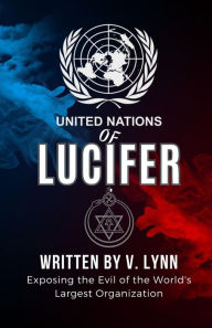 Title: United Nations of Lucifer: Exposing the Evil of the World's Largest Organization, Author: V. Lynn