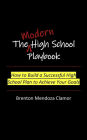 The Modern High School Playbook: How to Build a Successful High School Plan to Achieve Your Goals