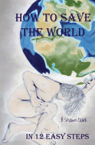Title: How to Save the World, Author: B Shawn Clark