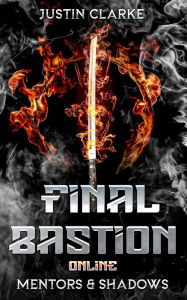 Title: Final Bastion Online: Mentors & Shadows (A LitRPG Adventure), Author: Justin Clarke