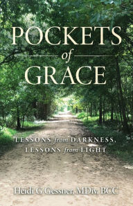 Title: Pockets of Grace: Lessons from Darkness, Lessons from Light, Author: Heidi Gessner