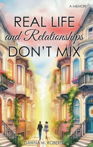 Title: Real Life and Relationships Don't Mix: Empowering Women in Relationships, Author: Dawna M. Roberts