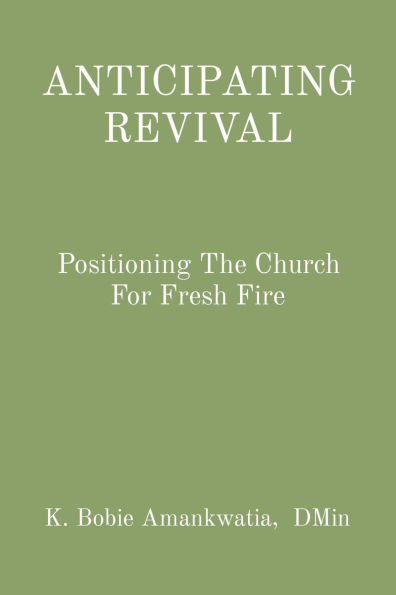 ANTICIPATING REVIVAL: Positioning The Church For Fresh Fire
