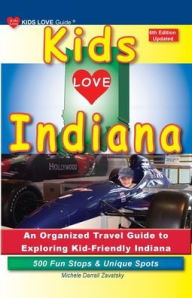 Title: KIDS LOVE INDIANA, 6th Edition: An Organized Family Travel Guide to Exploring Kid-Friendly Indiana, Author: Michele Darrall Zavatsky